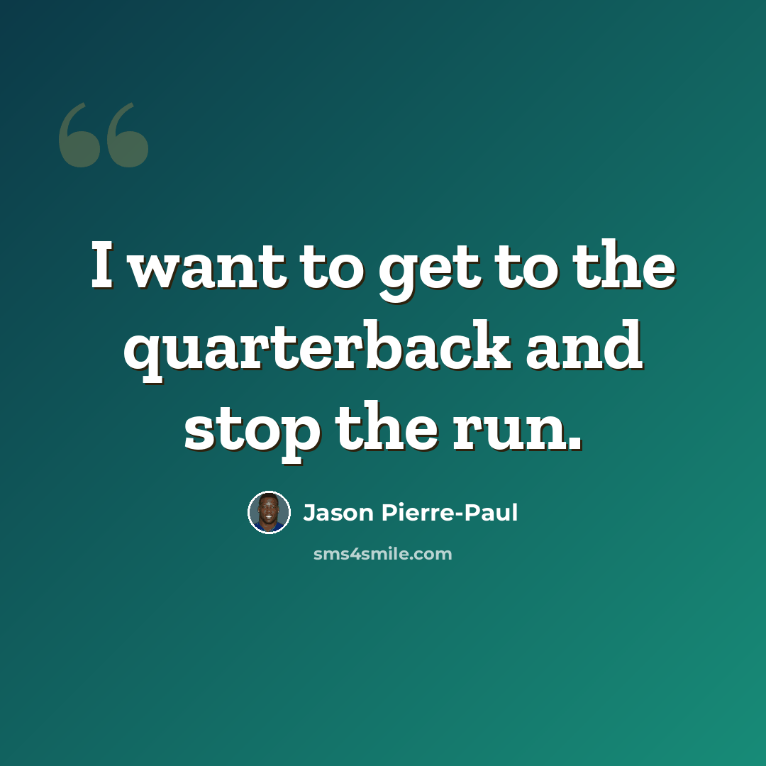 “I want to get to the quarterback and stop the run.” quote by Jason Pierre-Paul