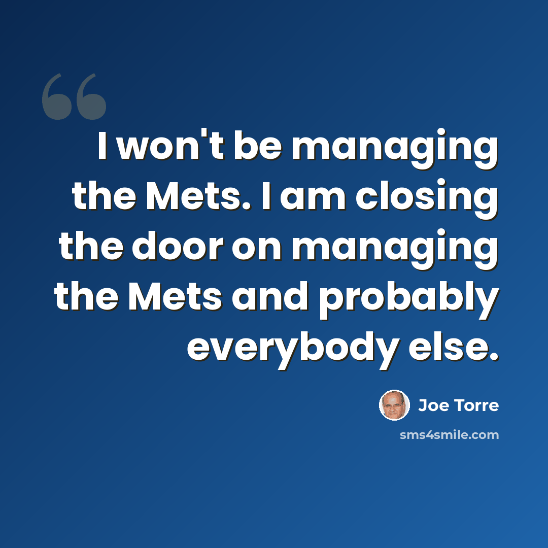 “I won't be managing the Mets. I am closing the door on managing the Mets and probably everybody else.” quote by Joe Torre