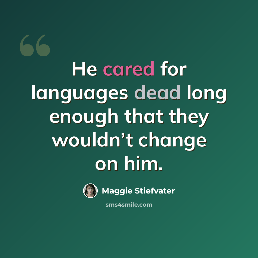 “He cared for languages dead long enough that they wouldn’t change on him.” quote by Maggie Stiefvater