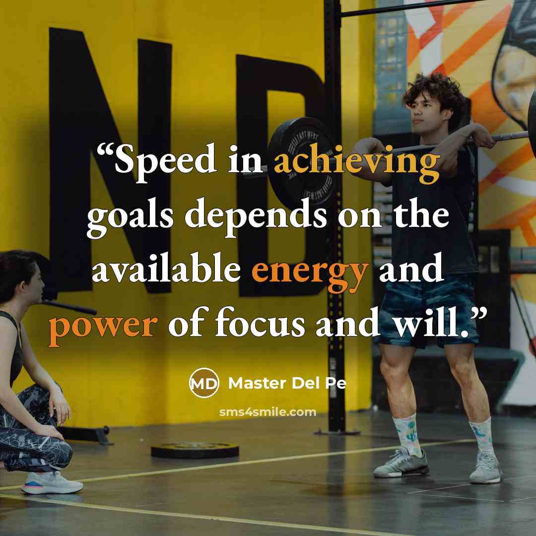 “Speed in achieving goals depends on the available energy and power of focus and will.” quote by Master Del Pe