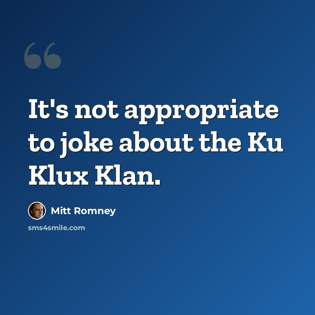 “It's not appropriate to joke about the Ku Klux Klan.” quote by Mitt Romney