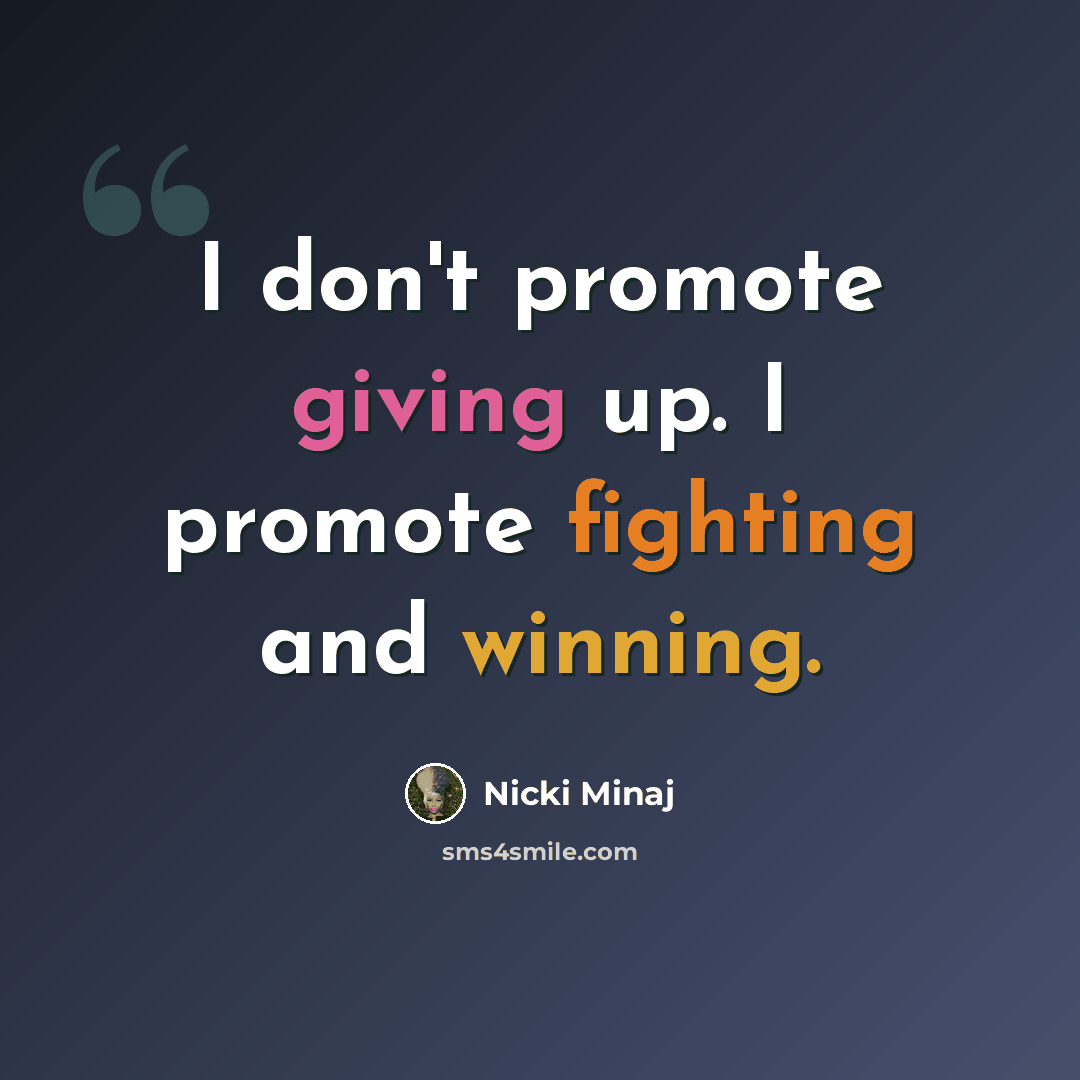 “I don't promote giving up. I promote fighting and winning.” quote by Nicki Minaj