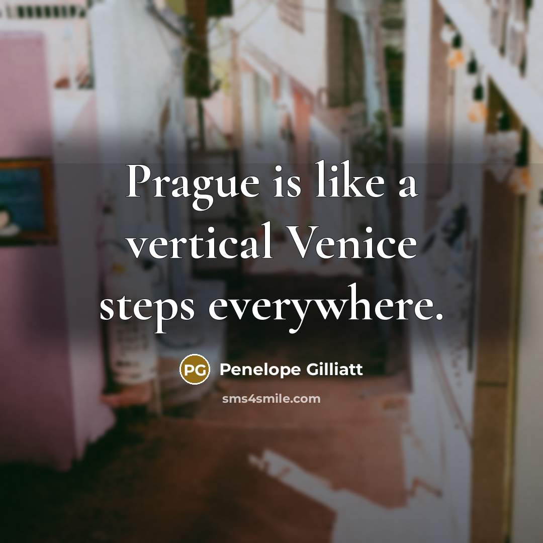 “Prague is like a vertical Venice steps everywhere.” quote by Penelope Gilliatt