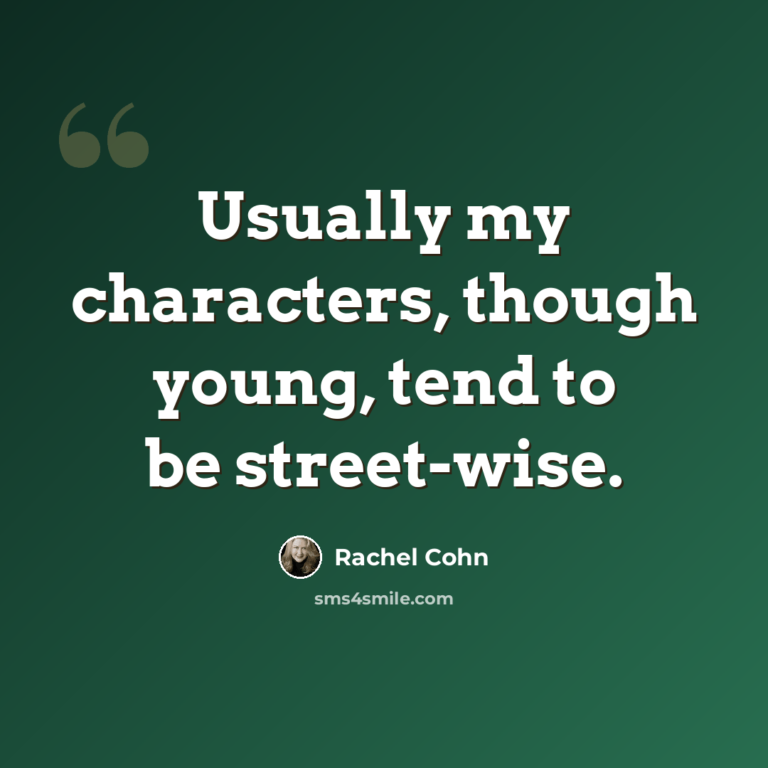 “Usually my characters, though young, tend to be street-wise.” quote by Rachel Cohn