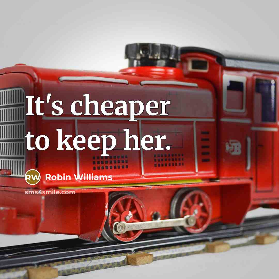 “It's cheaper to keep her.” quote by Robin Williams