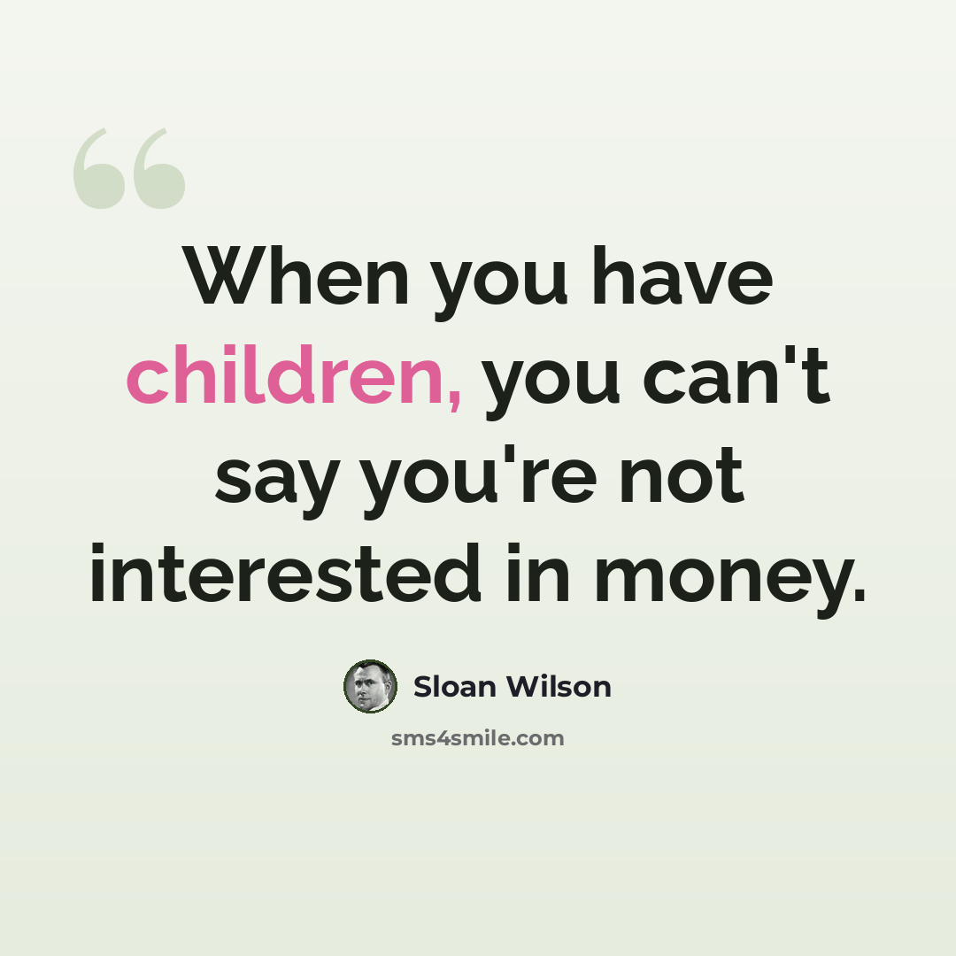 “When you have children, you can't say you're not interested in money.” quote by Sloan Wilson