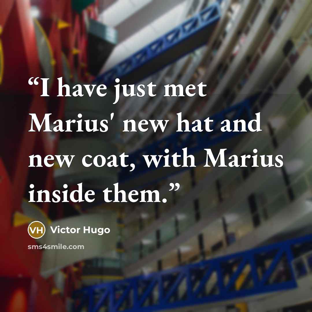 “I have just met Marius' new hat and new coat, with Marius inside them.” quote by Victor Hugo