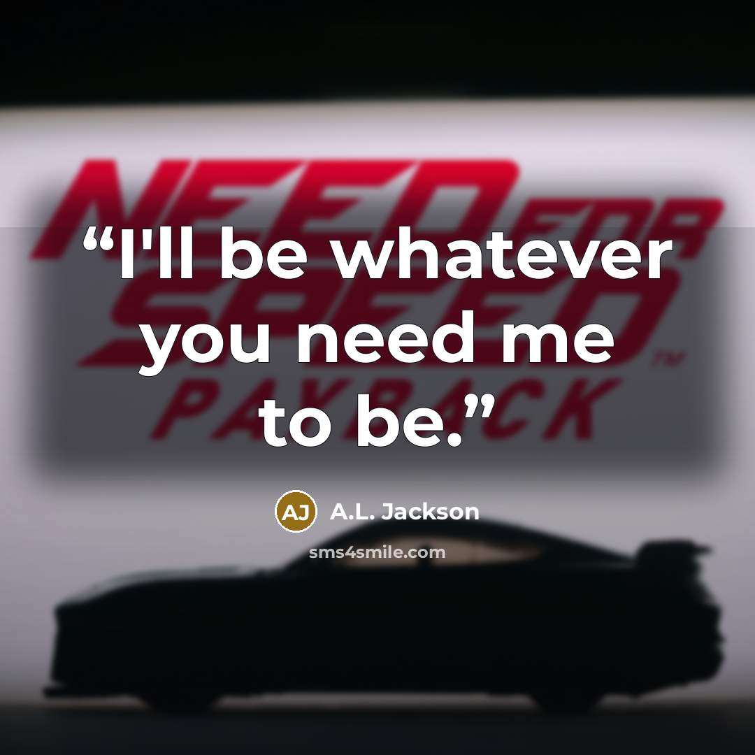 “I'll be whatever you need me to be.” quote by A.L. Jackson