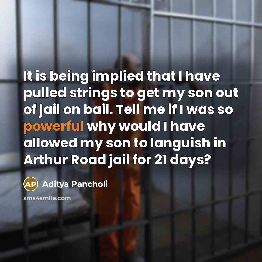 “It is being implied that I have pulled strings to get my son out of jail on bail. Tell me if I was so powerful why would I have allowed my son to languish in Arthur Road jail for 21 days?” quote by Aditya Pancholi