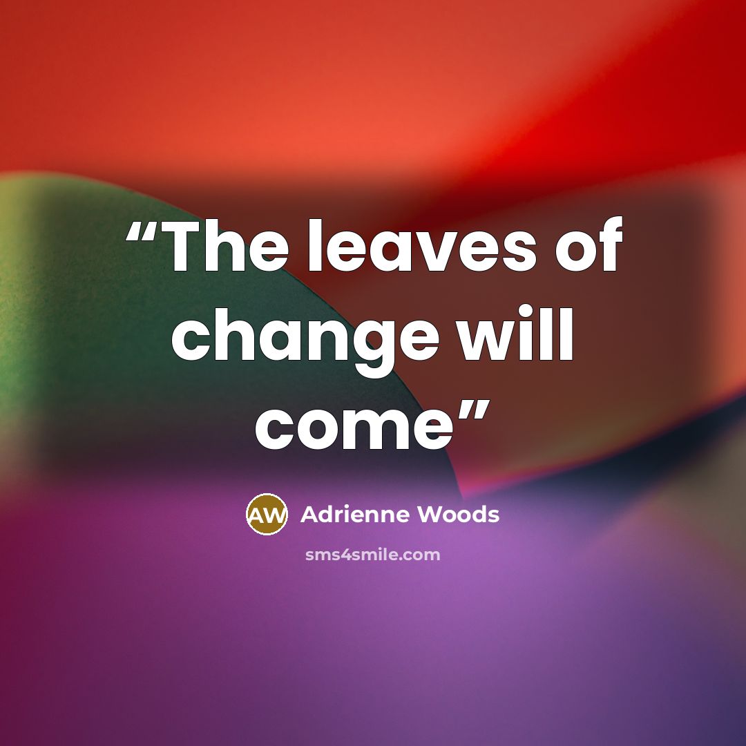 “The leaves of change will come” quote by Adrienne Woods