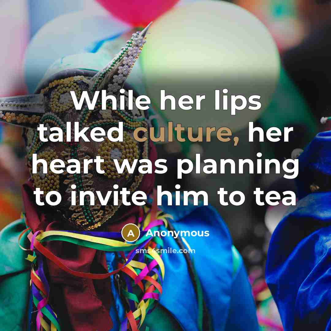 “While her lips talked culture, her heart was planning to invite him to tea” quote by Anonymous