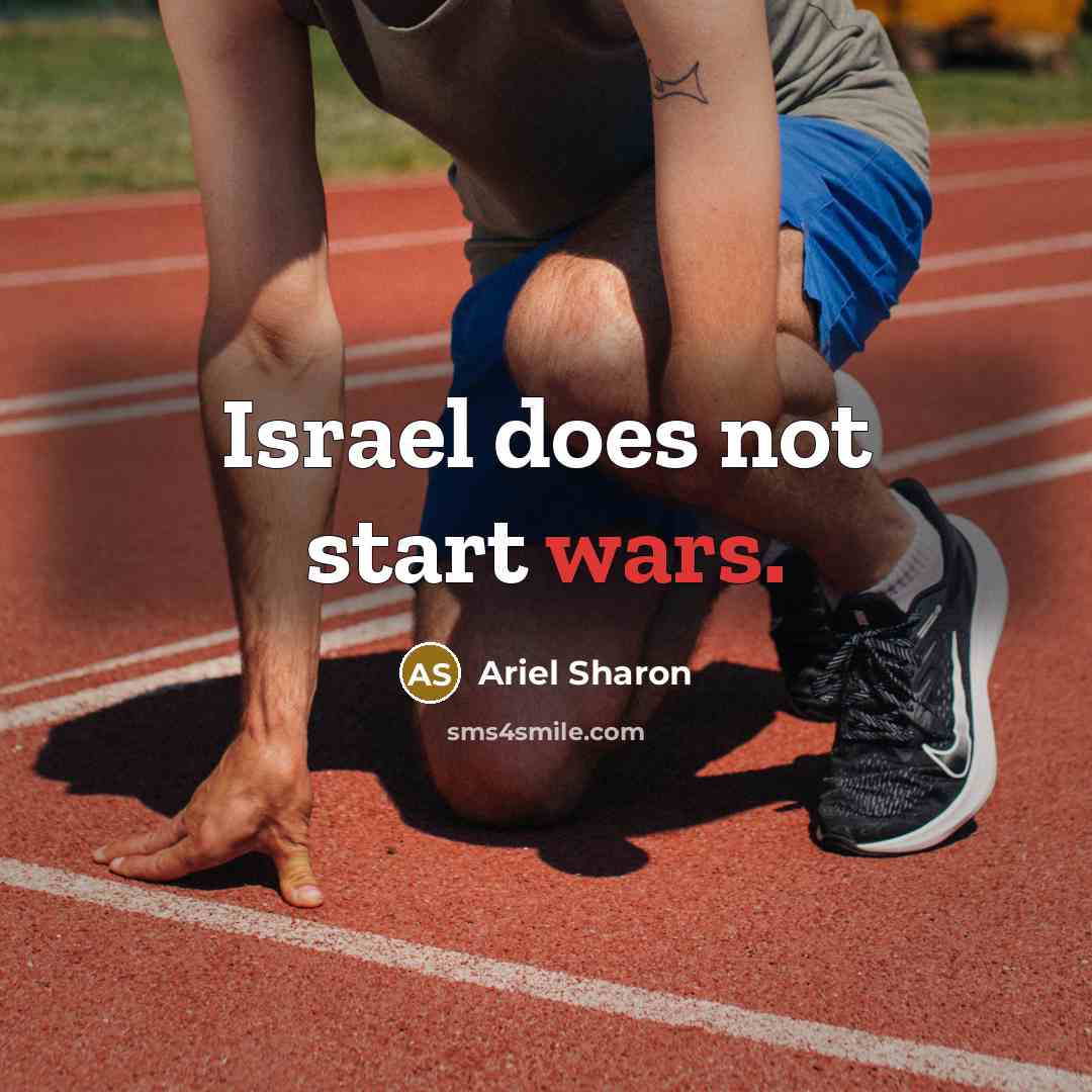 “Israel does not start wars.” quote by Ariel Sharon