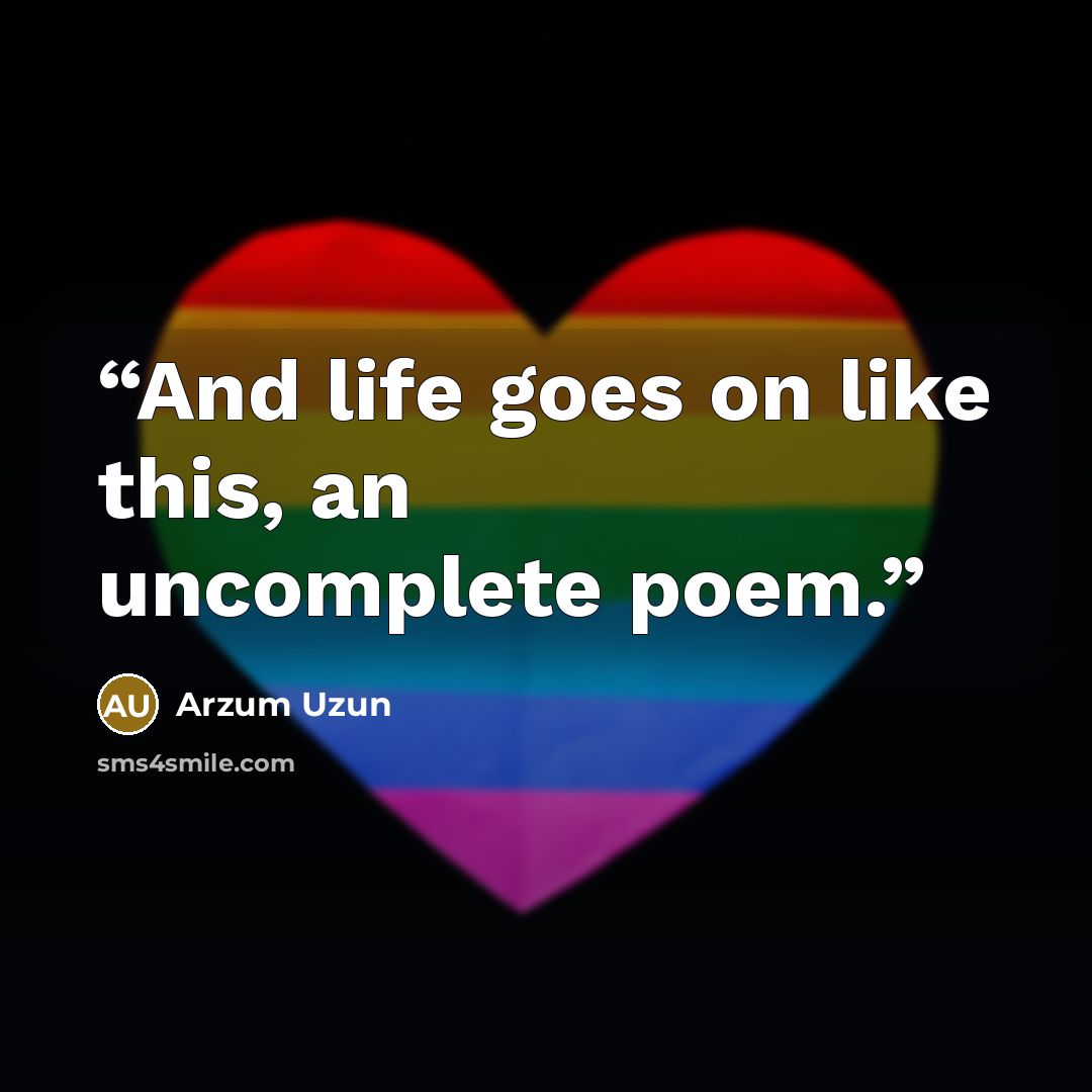 “And life goes on like this, an uncomplete poem.” quote by Arzum Uzun