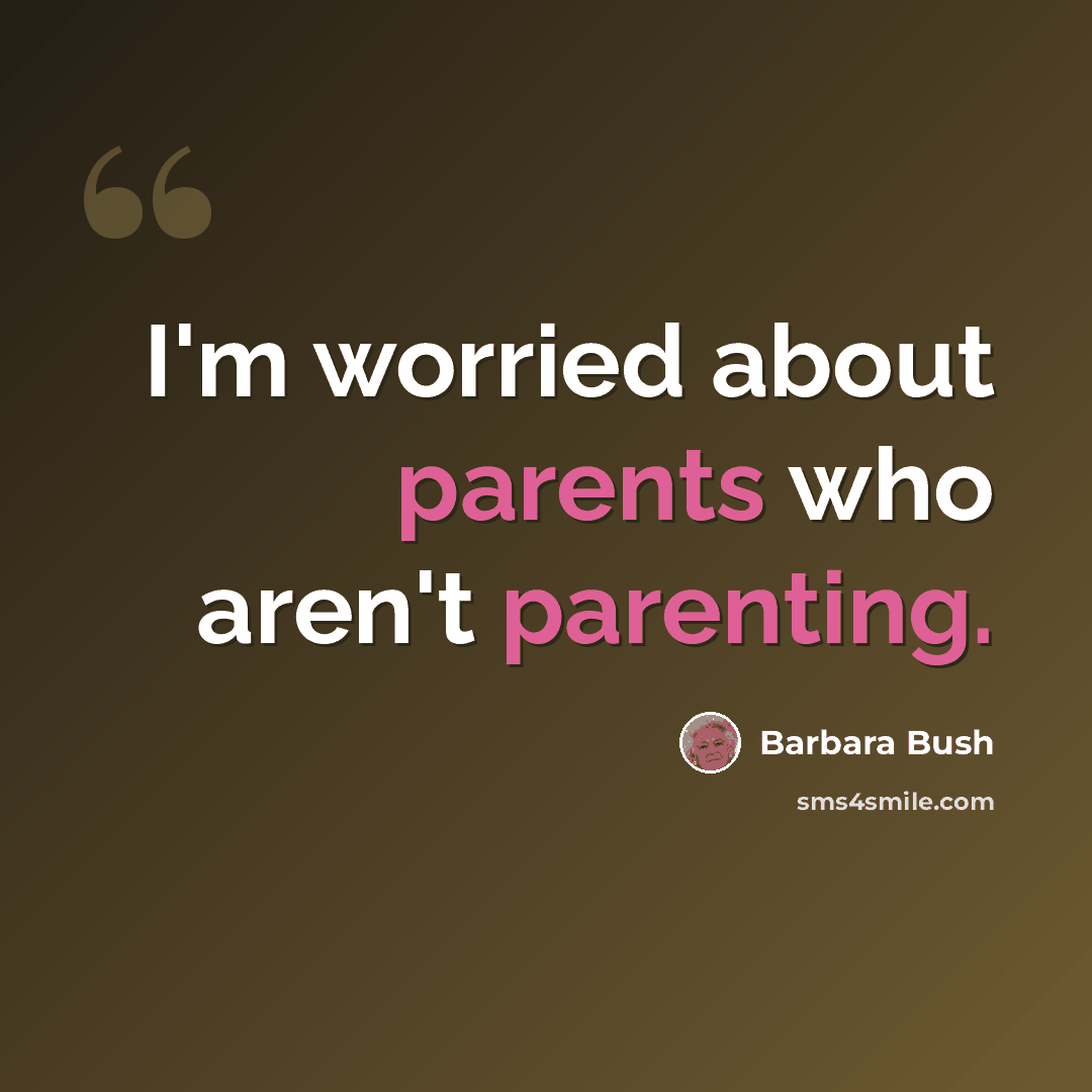“I'm worried about parents who aren't parenting.” quote by Barbara Bush
