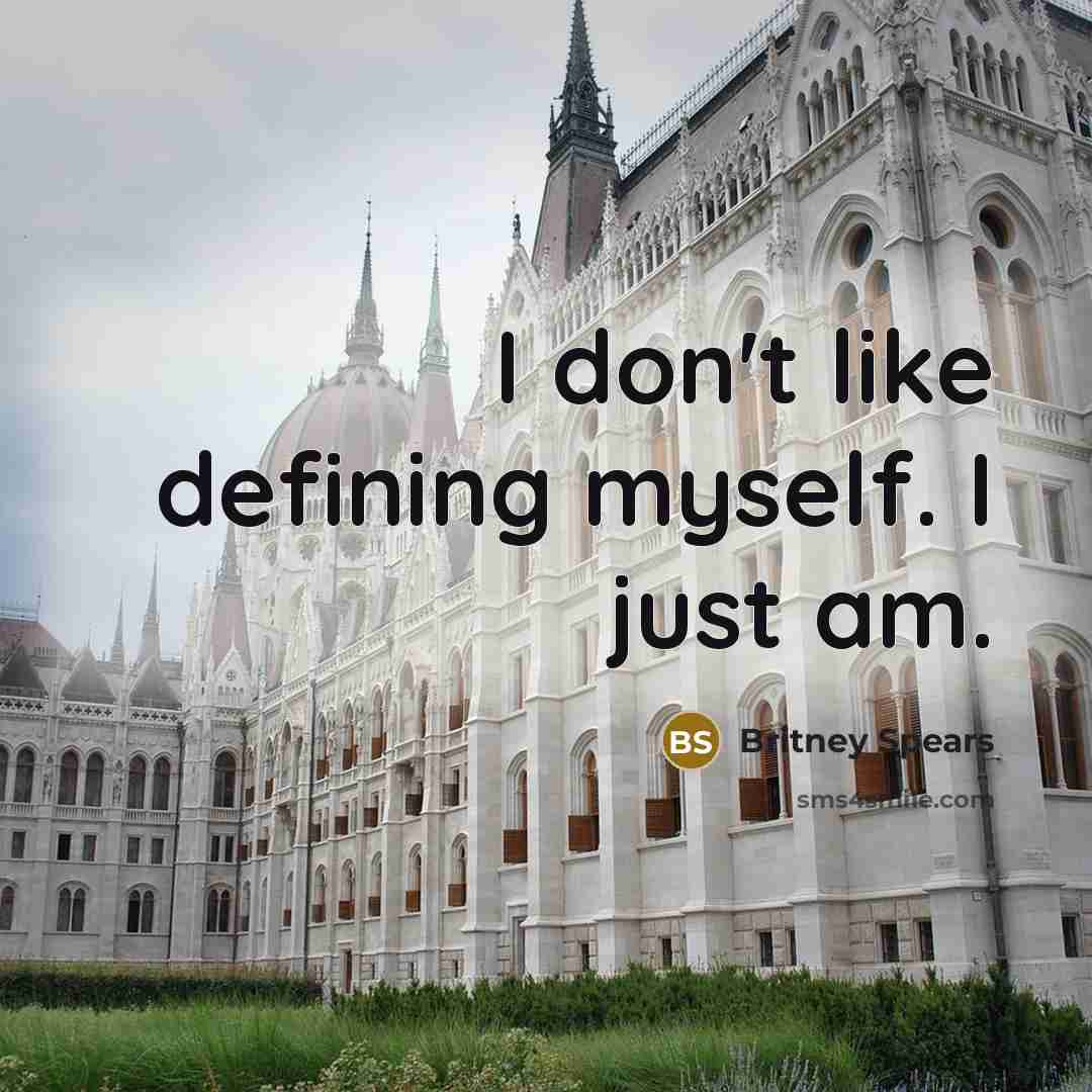 “I don't like defining myself. I just am.” quote by Britney Spears