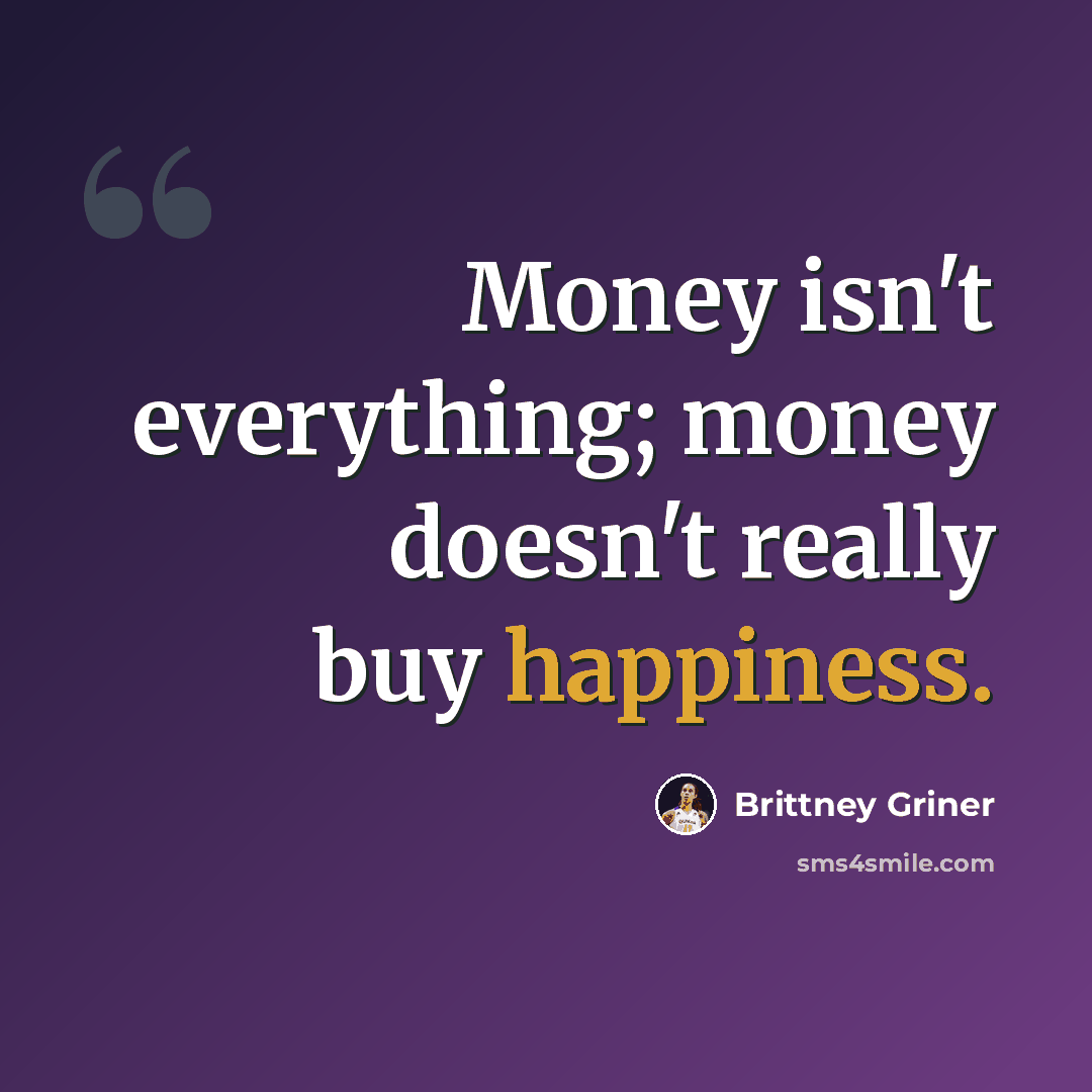 “Money isn't everything; money doesn't really buy happiness.” quote by Brittney Griner