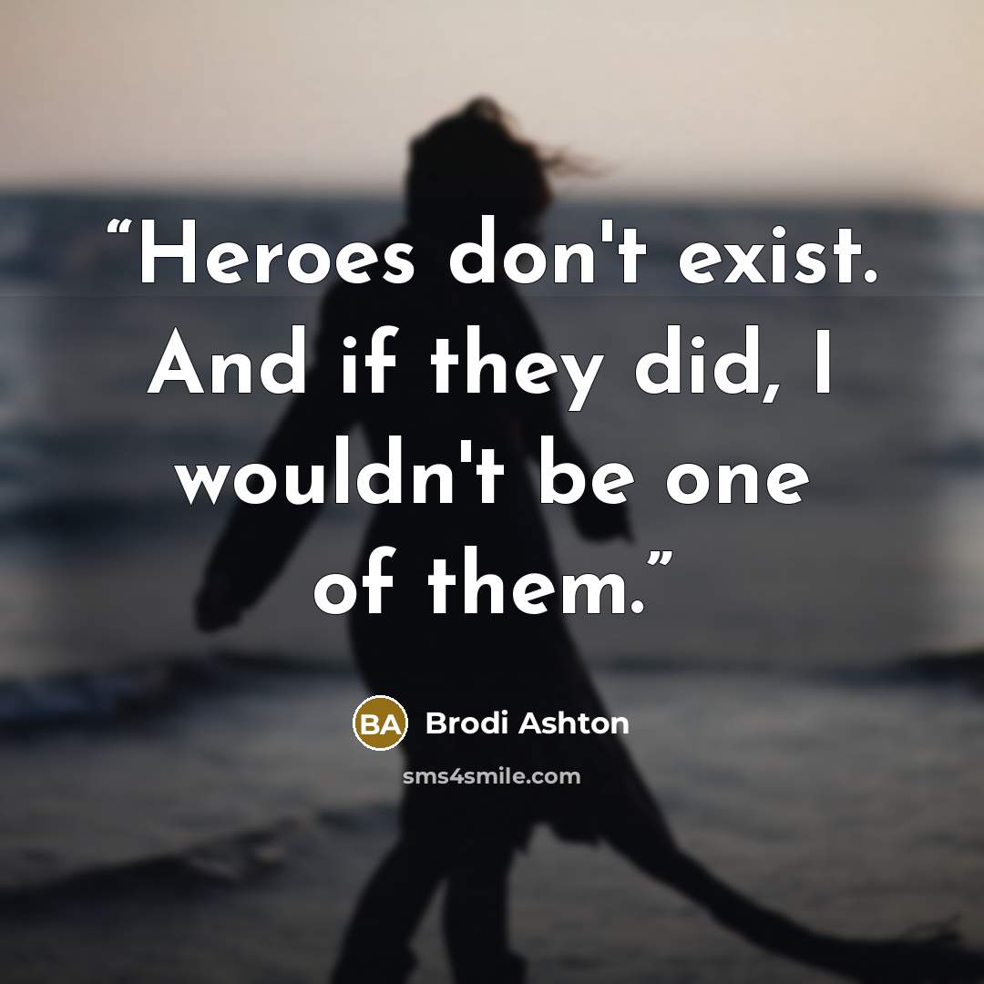 “Heroes don't exist. And if they did, I wouldn't be one of them.” quote by Brodi Ashton