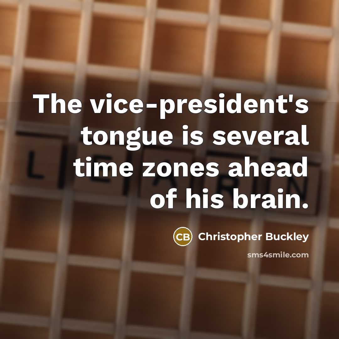 “The vice-president's tongue is several time zones ahead of his brain.” quote by Christopher Buckley