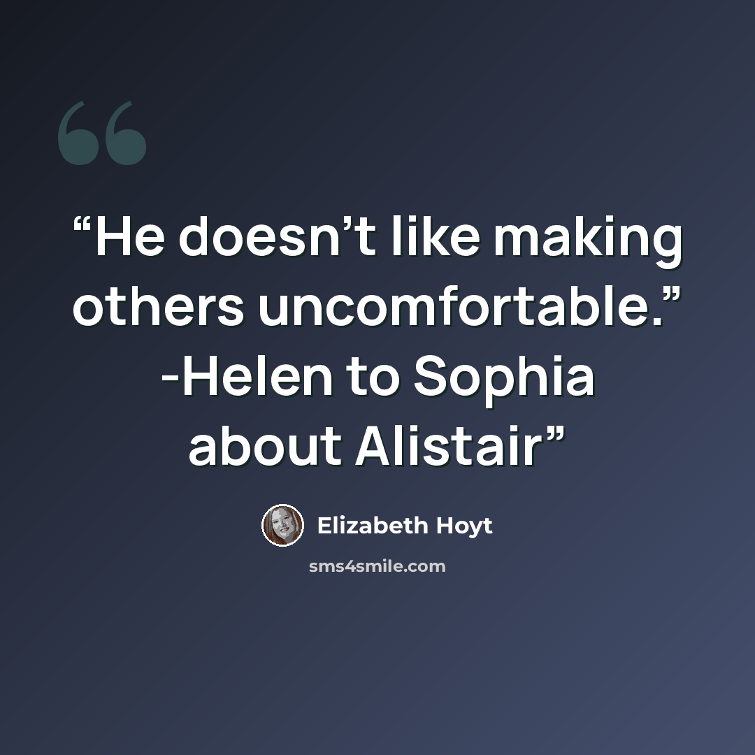 “He doesn’t like making others uncomfortable.” -Helen to Sophia about Alistair” quote by Elizabeth Hoyt