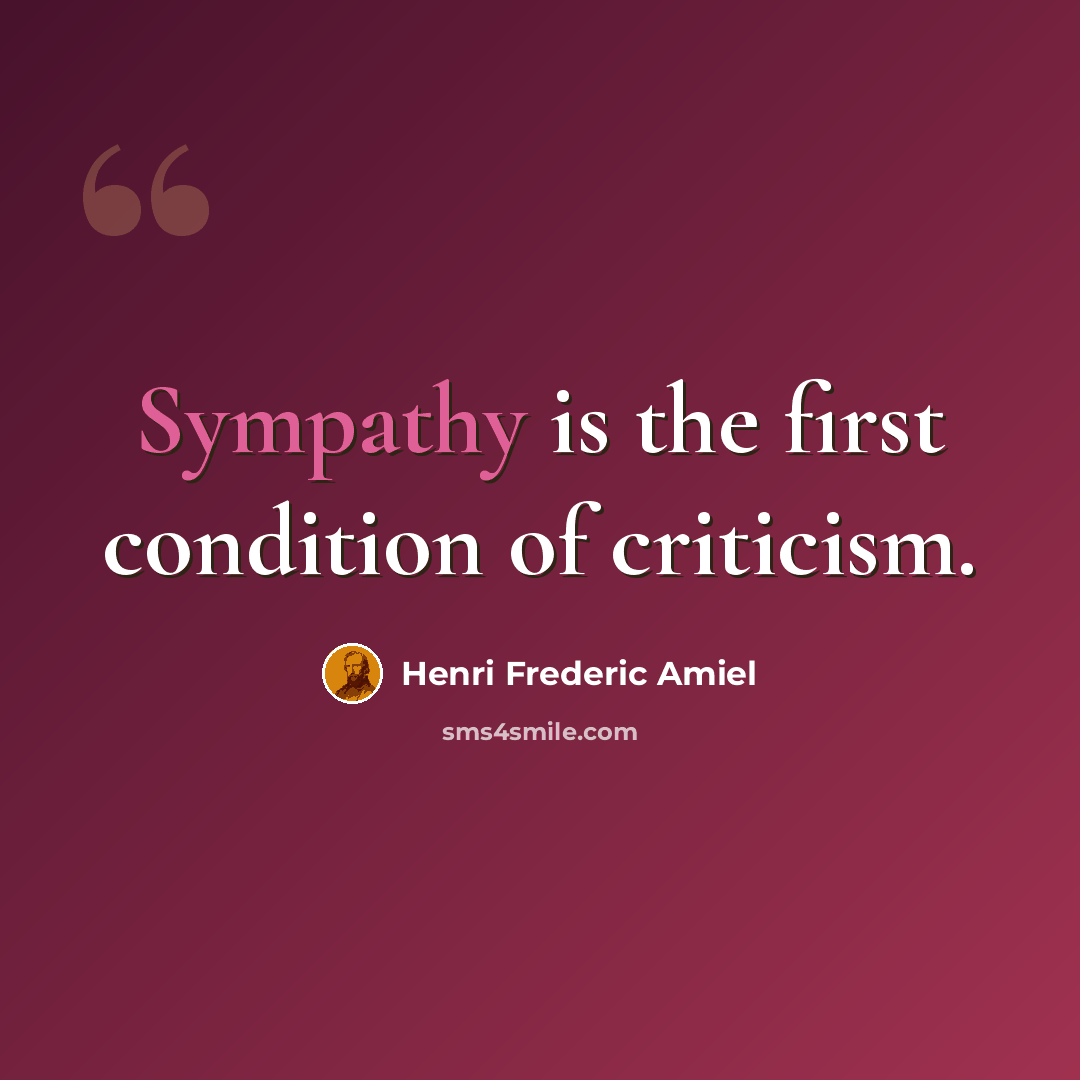 “Sympathy is the first condition of criticism.” quote by Henri Frederic Amiel