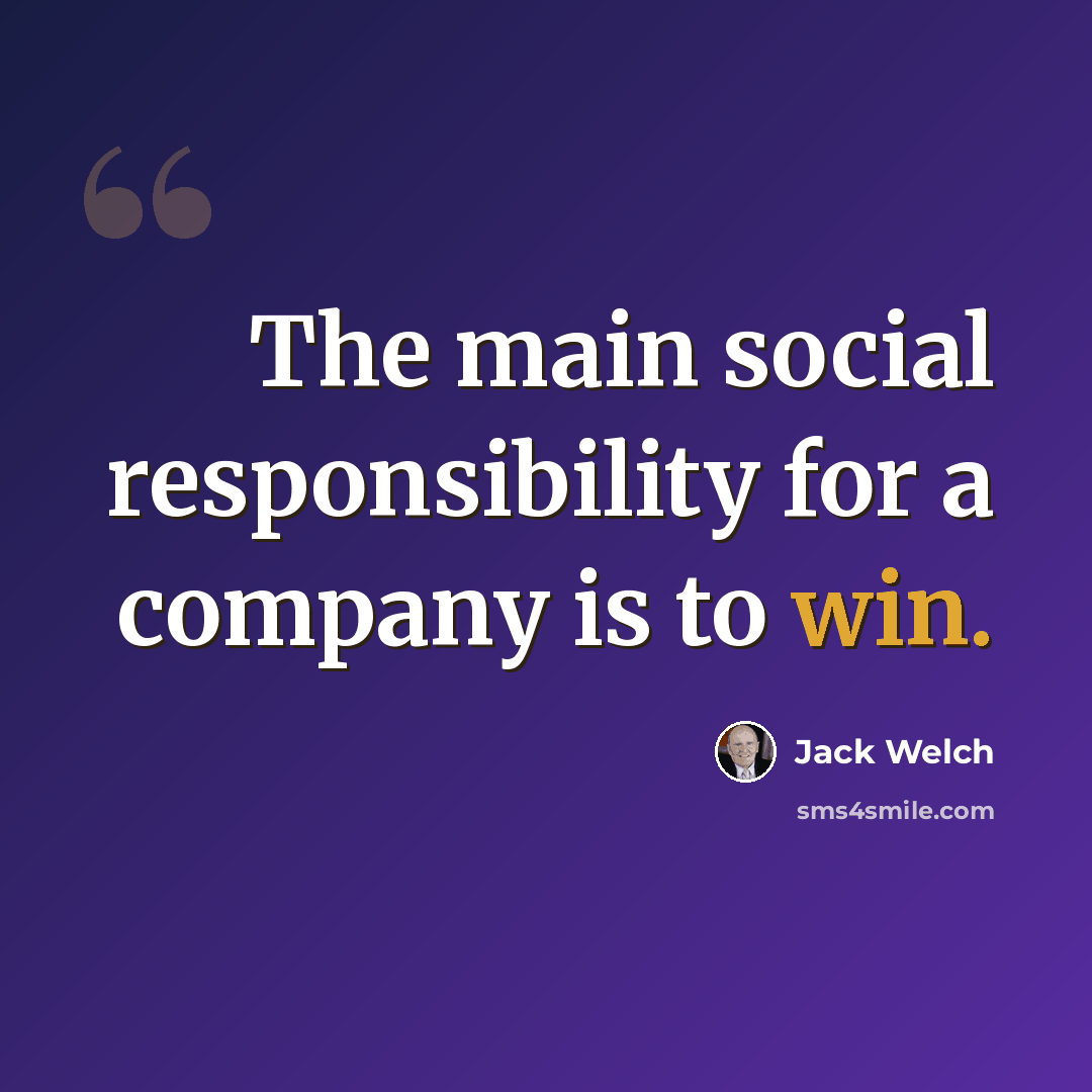 “The main social responsibility for a company is to win.” quote by Jack Welch