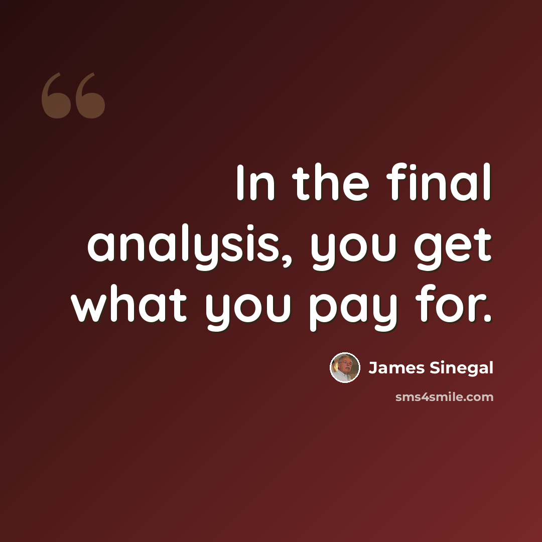 “In the final analysis, you get what you pay for.” quote by James Sinegal