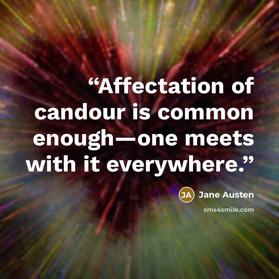 “Affectation of candour is common enough—one meets with it everywhere.” quote by Jane Austen