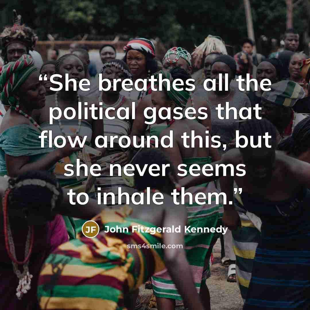 “She breathes all the political gases that flow around this, but she never seems to inhale them.” quote by John Fitzgerald Kennedy