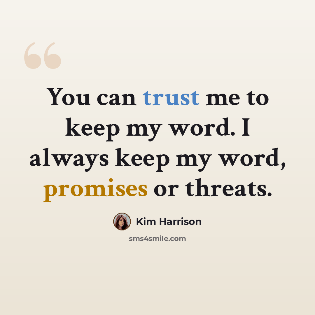 “You can trust me to keep my word. I always keep my word, promises or threats.” quote by Kim Harrison