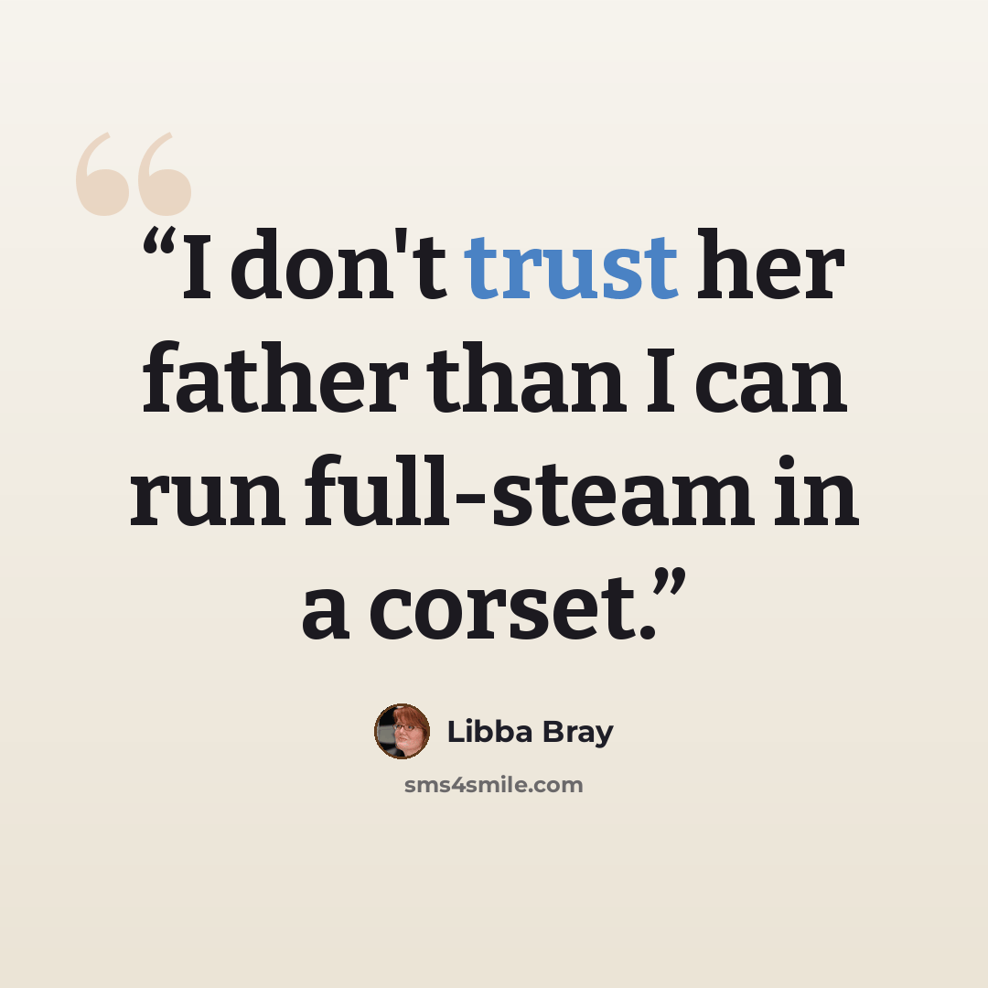 “I don't trust her father than I can run full-steam in a corset.” quote by Libba Bray