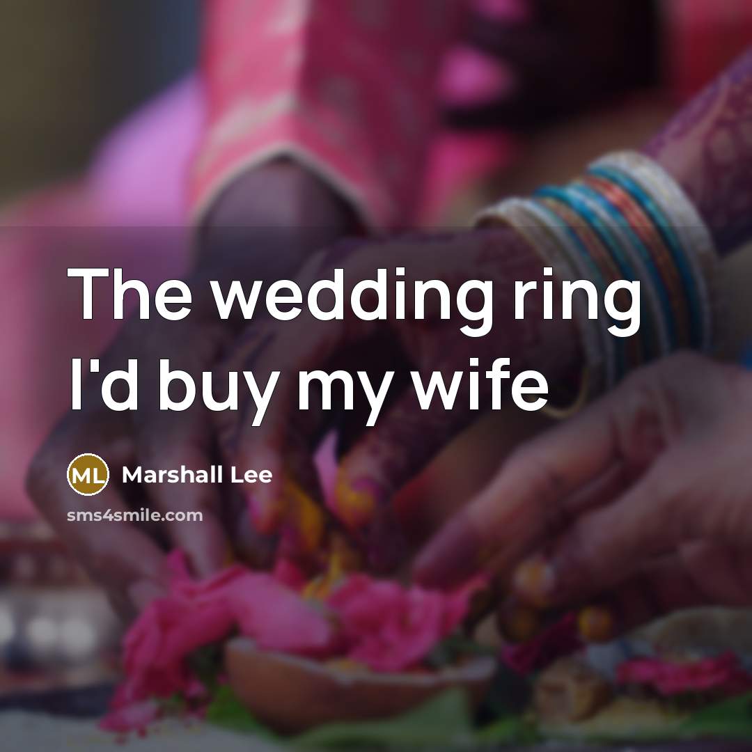 “The wedding ring I'd buy my wife” quote by Marshall Lee