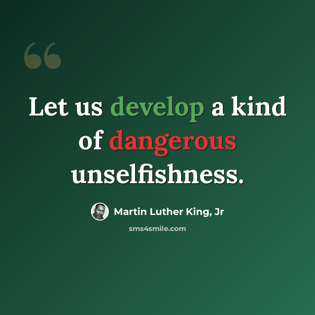 “Let us develop a kind of dangerous unselfishness.” quote by Martin Luther King, Jr