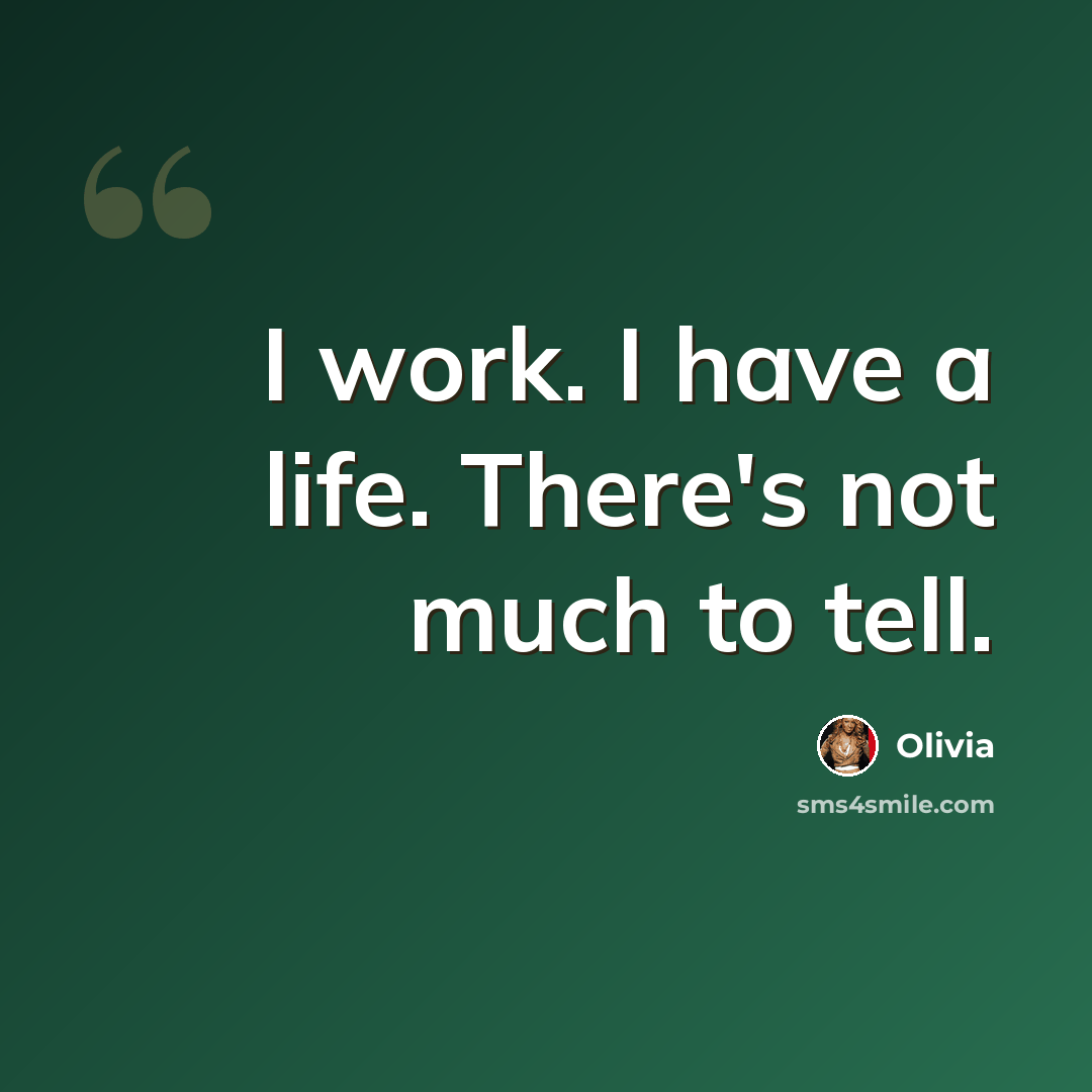 “I work. I have a life. There's not much to tell.” quote by Olivia
