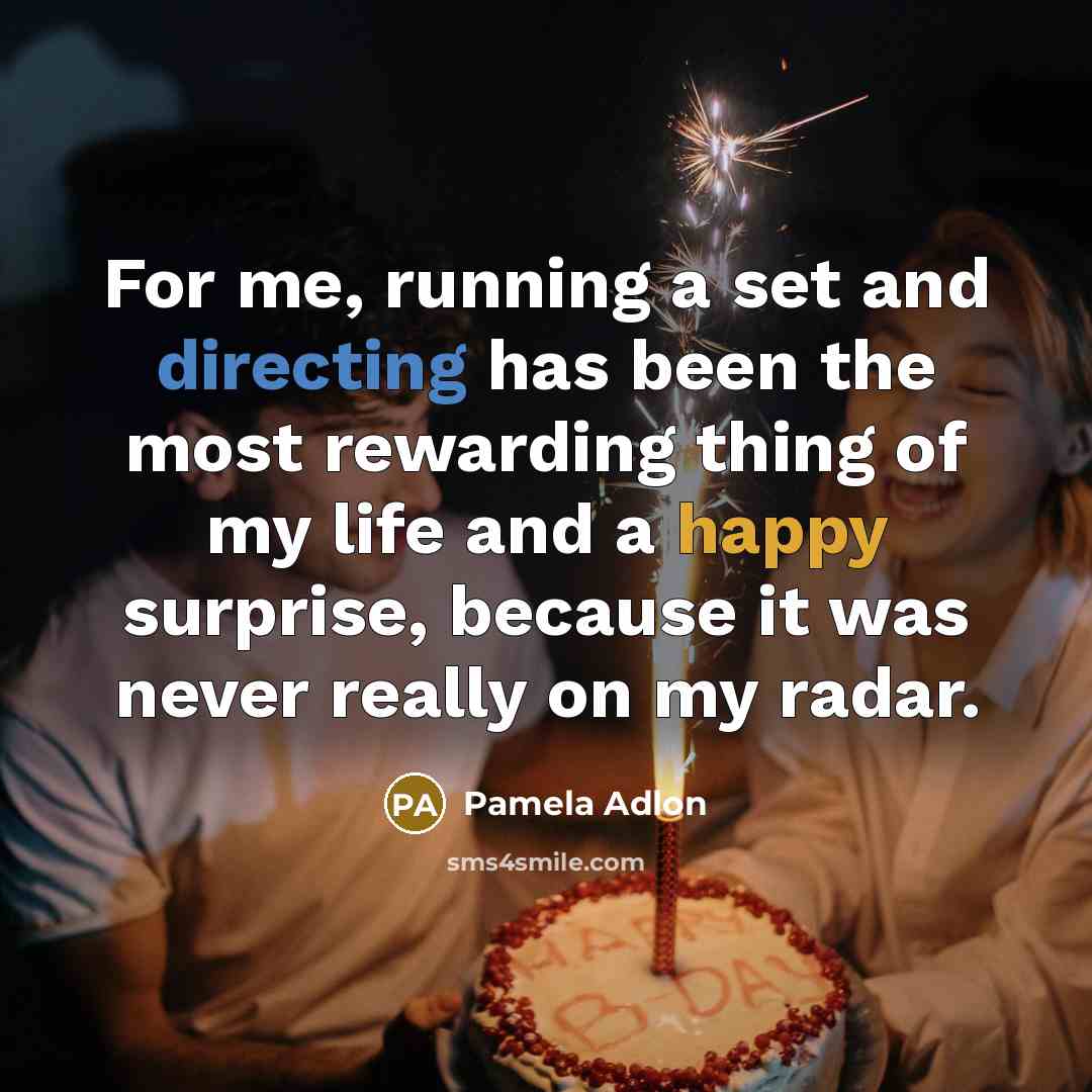 “For me, running a set and directing has been the most rewarding thing of my life and a happy surprise, because it was never really on my radar.” quote by Pamela Adlon