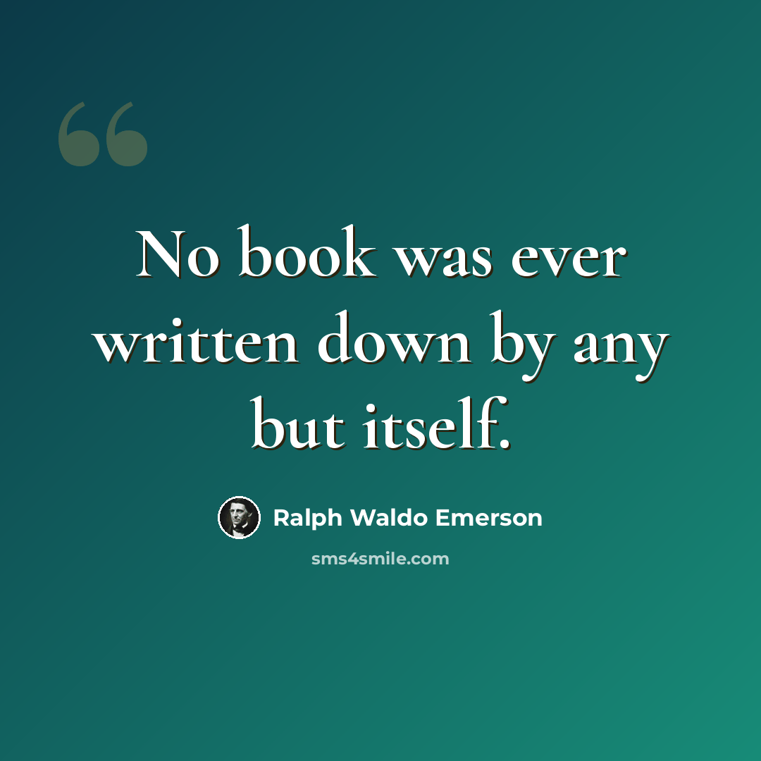 “No book was ever written down by any but itself.” quote by Ralph Waldo Emerson