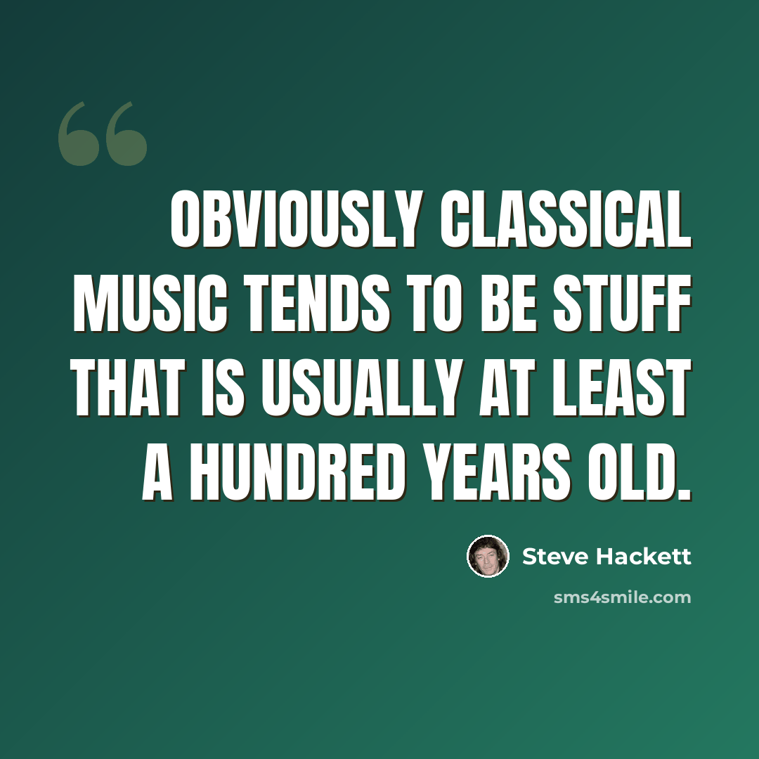“Obviously classical music tends to be stuff that is usually at least a hundred years old.” quote by Steve Hackett