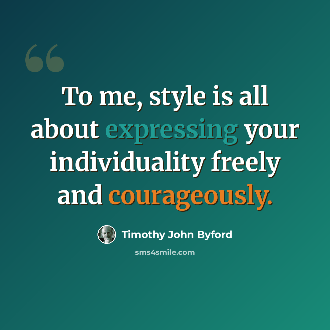 “To me, style is all about expressing your individuality freely and courageously.” quote by Timothy John Byford