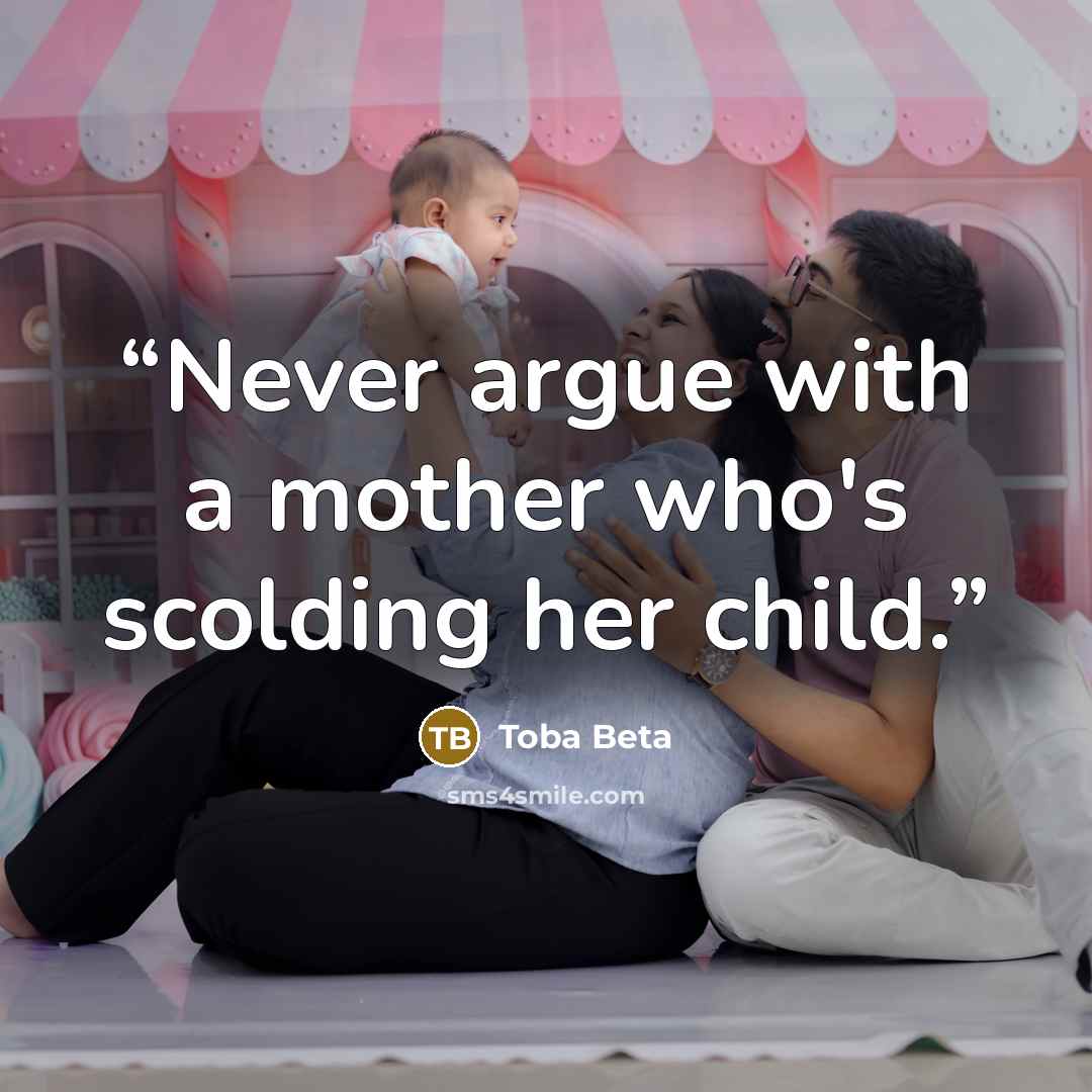 “Never argue with a mother who's scolding her child.” quote by Toba Beta