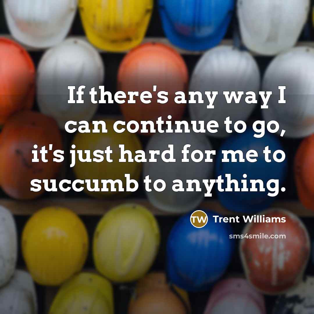 “If there's any way I can continue to go, it's just hard for me to succumb to anything.” quote by Trent Williams