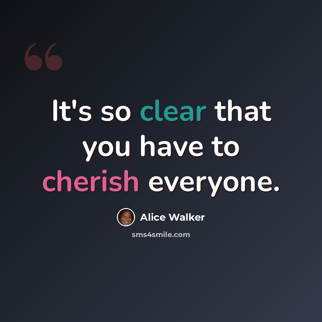 “It's so clear that you have to cherish everyone.” quote by Alice Walker