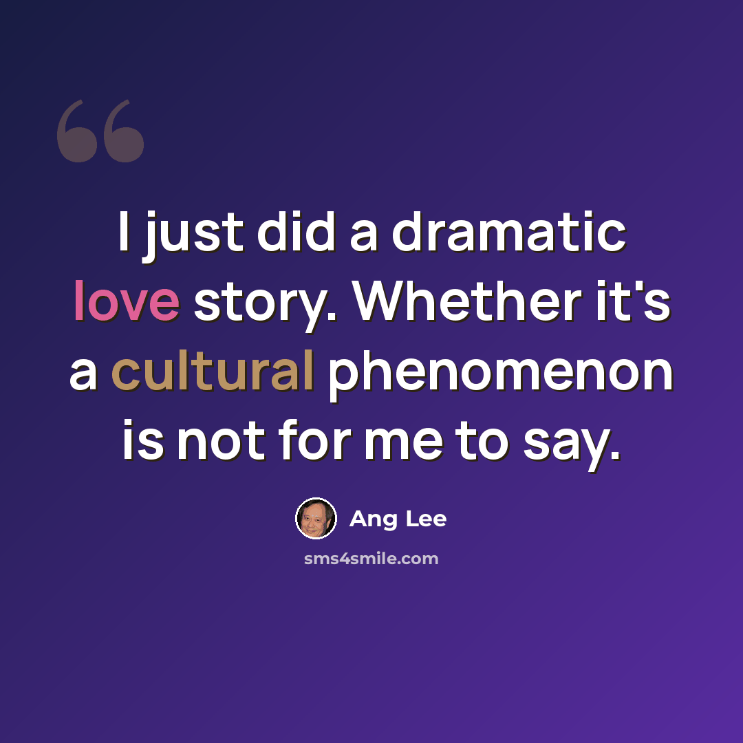 “I just did a dramatic love story. Whether it's a cultural phenomenon is not for me to say.” quote by Ang Lee