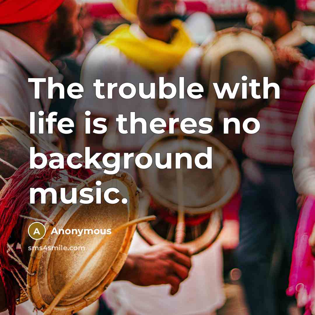 “The trouble with life is theres no background music.” quote by Anonymous