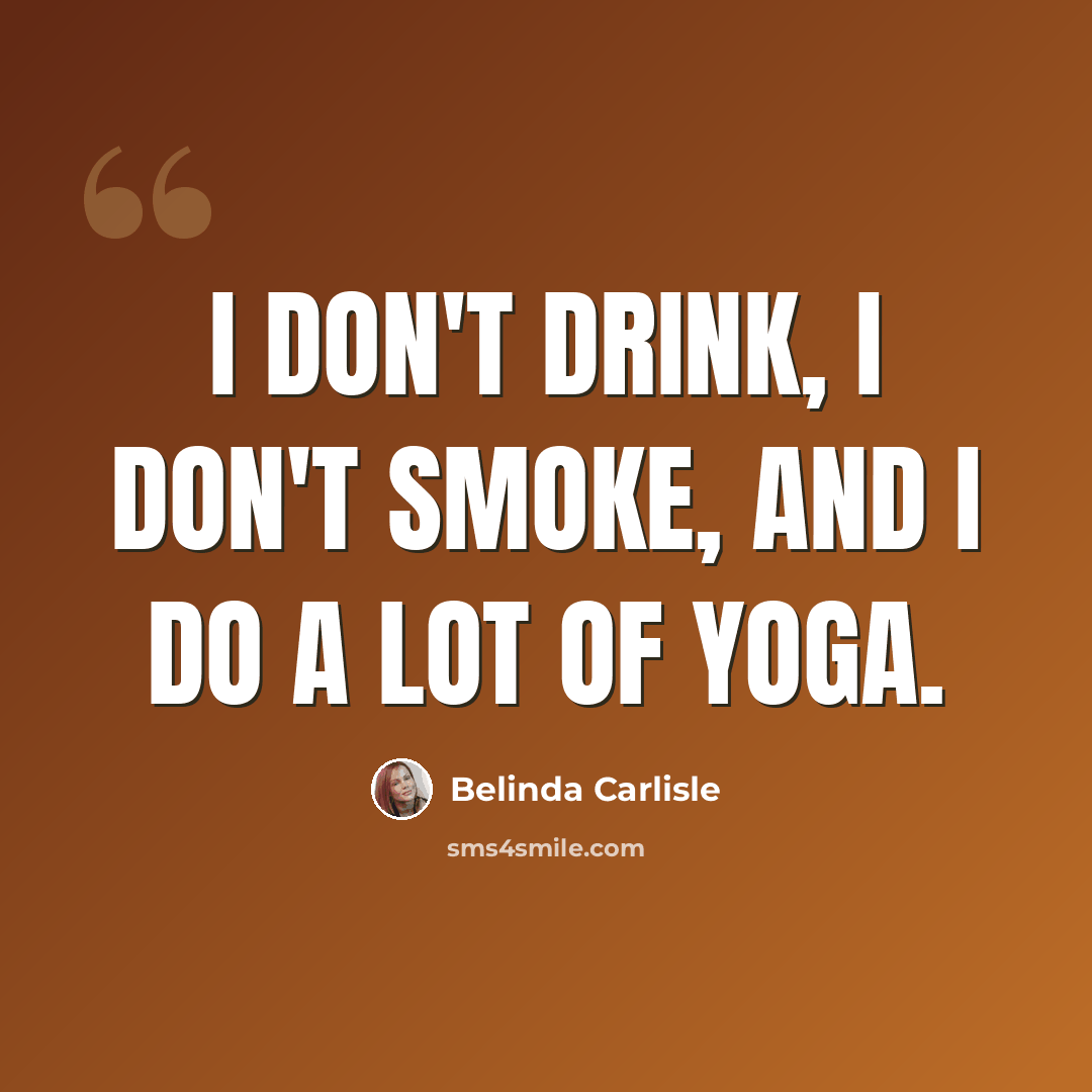 “I don't drink, I don't smoke, and I do a lot of yoga.” quote by Belinda Carlisle
