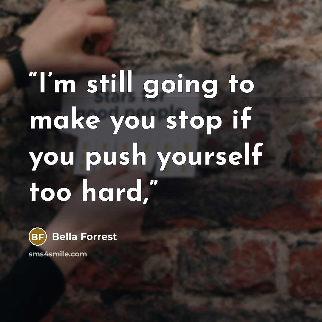 “I’m still going to make you stop if you push yourself too hard,” quote by Bella Forrest