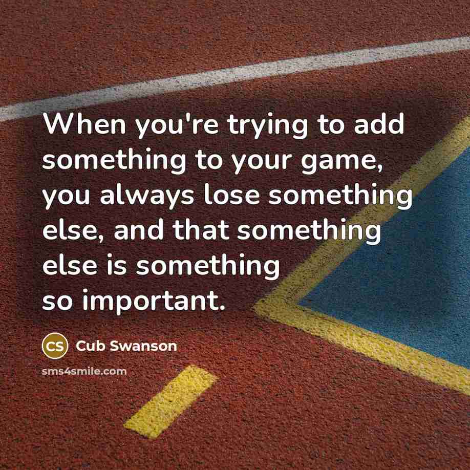 “When you're trying to add something to your game, you always lose something else, and that something else is something so important.” quote by Cub Swanson