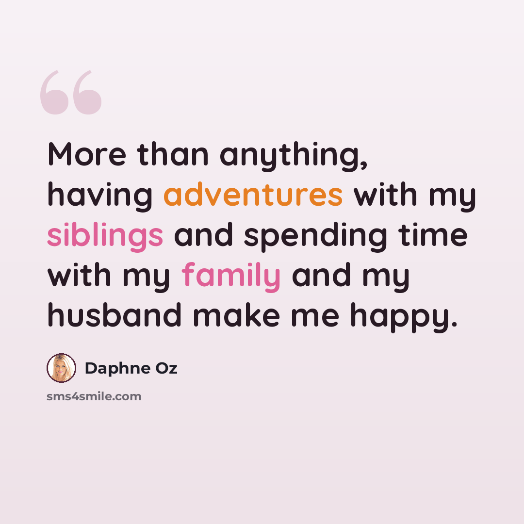 “More than anything, having adventures with my siblings and spending time with my family and my husband make me happy.” quote by Daphne Oz