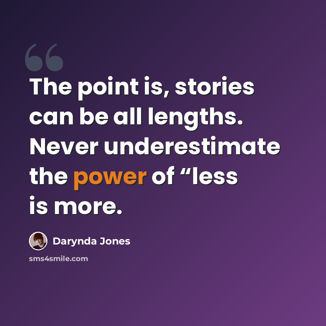 “The point is, stories can be all lengths. Never underestimate the power of “less is more.” quote by Darynda Jones