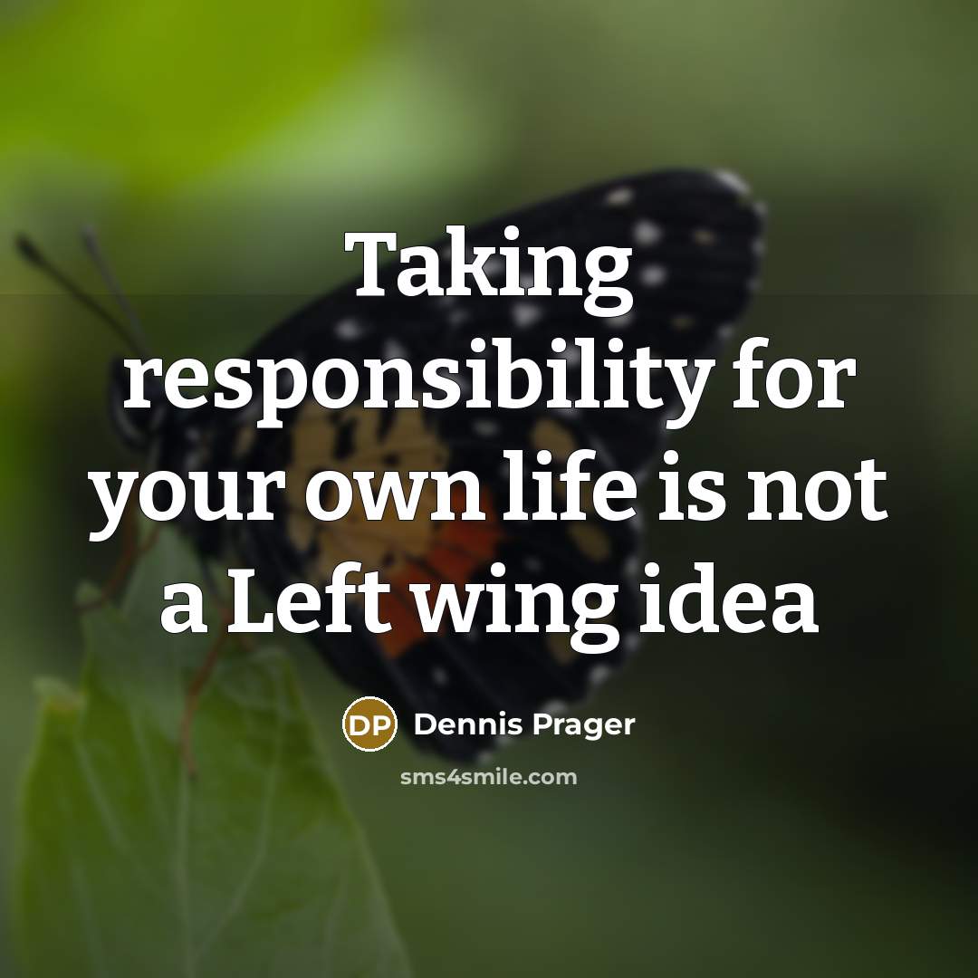 “Taking responsibility for your own life is not a Left wing idea” quote by Dennis Prager