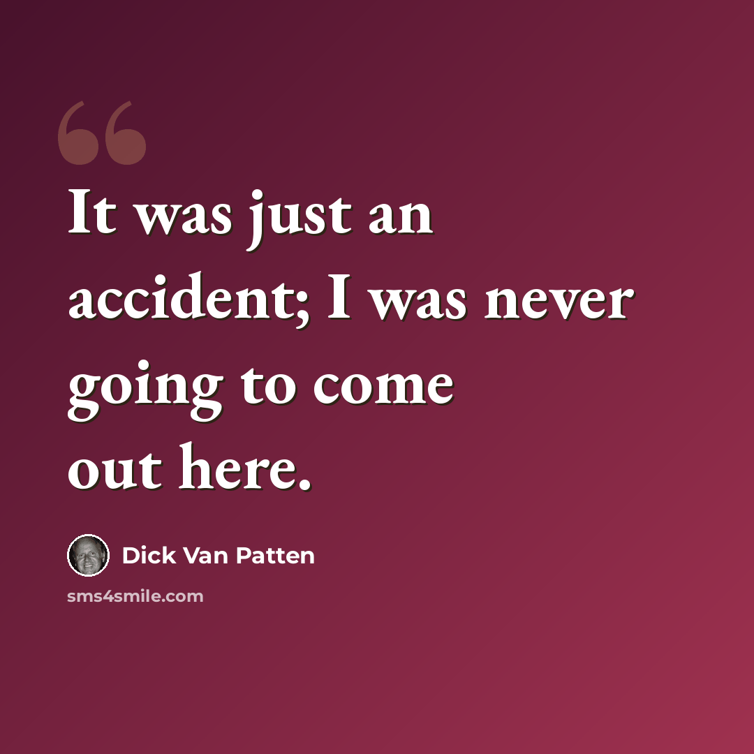 “It was just an accident; I was never going to come out here.” quote by Dick Van Patten