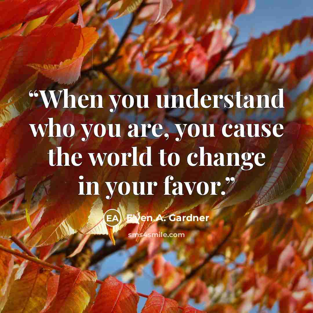 “When you understand who you are, you cause the world to change in your favor.” quote by E'yen A. Gardner